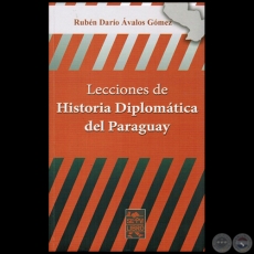 LECCIONES DE HISTORIA DIPLOMTICA DEL PARAGUAY - Autor: RUBN DARO VALOS GMEZ - Ao 2015